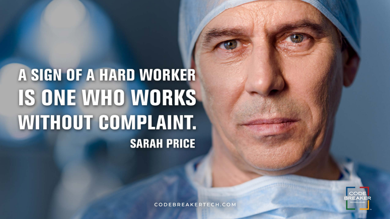 “A sign of a hard worker is one who works without complaint.”– Sarah Price